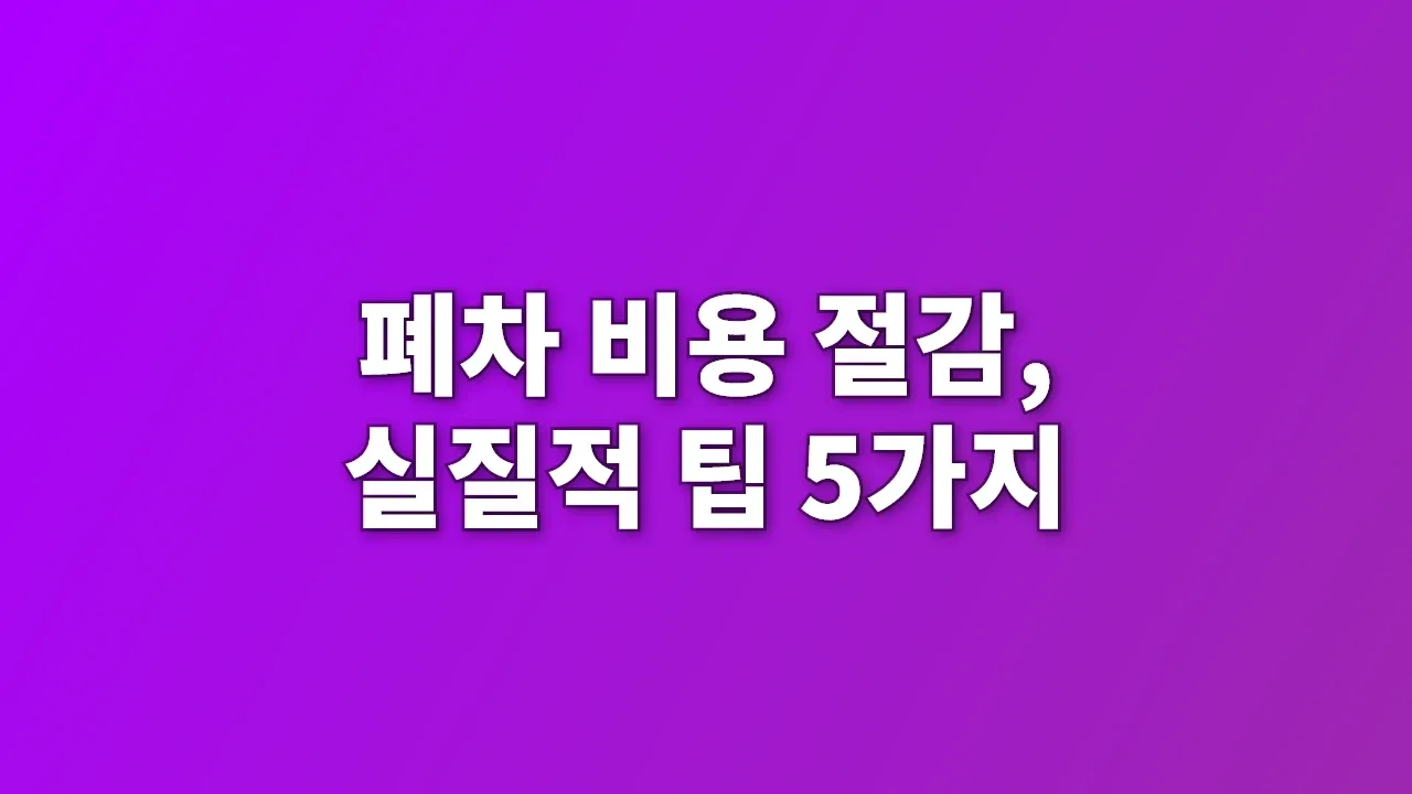 폐차 비용 절감, 실질적 팁 5가지